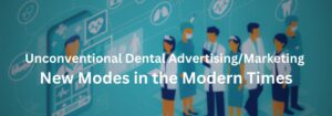 Unconventional Dental Advertising/Marketing – New Modes in the Modern Times